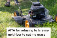 Neighborhood Kid Wants to Cut Their Lawn Once a Week, But They Aren’t Interested. Now His Mom Is Showing Up Trying To Guilt Them Into Hiring Him.