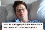 Her Husband Took Care Of The Kids While She Was Sick, And Now He Thinks He Deserves TIme “Off.” She Says That’s Not How Life Works.