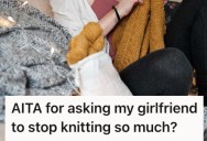 He Thinks His Girlfriend Knits Too Much And It’s Ruining Their Relationship. She Thinks He’s Being Ridiculous.