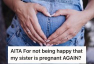 Her Sister Announced She’s Having Yet Another Baby, But She Told Her She Won’t Give Her Any More Money