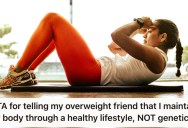 Her Overweight Friend Kept Badgering Her About Her Looks, So She Set Her Straight About How Hard She Works To Stay Fit