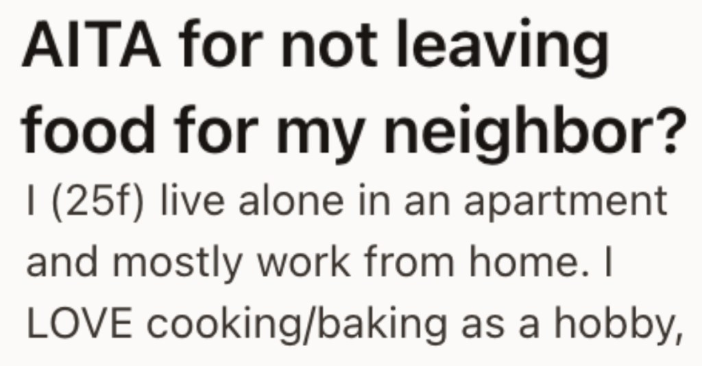 Entitled Neighbor Realizes She Cooks And Ask Her To To Make Him Meals, But She Thought It Was Creepy And Now Is Avoiding Him