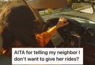 Her Neighbor Was Taking Advantage Of Her Willingness To Give Her Rides To Places, So She Stopped Doing It Because It Was Messing With Her Mental Health