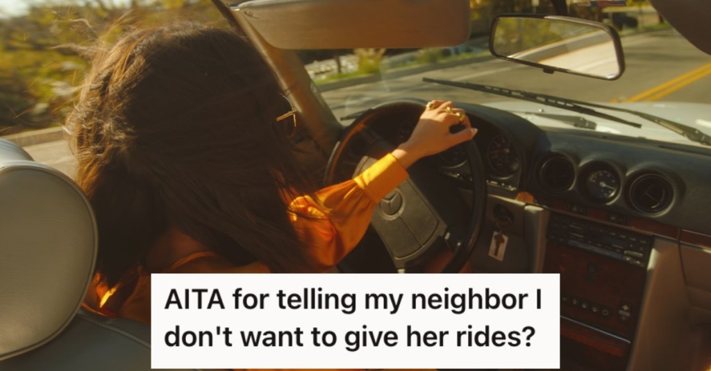 Her Neighbor Was Taking Advantage Of Her Willingness To Give Her Rides To Places, So She Stopped Doing It Because It Was Messing With Her Mental Health