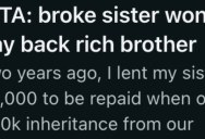 He Asked His Sister When She’s Going To Pay Him Back The $3,000 She Borrowed. Her Response Amounts To “Probably Never.”