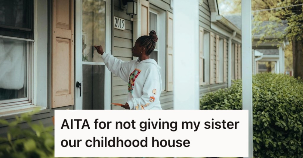Her Late Mother Left Her The House, But Now Her Sister Wants It Even Though Her And Her Kids Trashed It And Stole From Their Mother