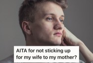 His Mom Won’t Stop Nitpicking When She Visits, And She Has Had Enough Of Him Not Standing Up For Her