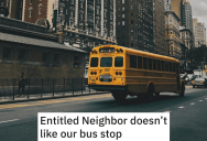 Neighbor Complains That Having Two Bus Stops Is Slowing Down Traffic, But Is Furious When The Changed Bus Schedule Screws Him Over Even More