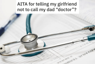 Man’s Girlfriend Won’t Stop Calling Addressing His Dad As “Doctor”, And Demands His Whole Family Do The Same For Her