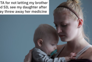 Her Brother Tries To Sabotage Her By Throwing Out His Baby Niece’s Medication, So She Removes Him From Her Life Altogether