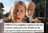 His Neighbor Wants To Replace A $7,500 Fence With A Cheap One To Accommodate Their Pool, But He Wants Them To Take A Different Approach