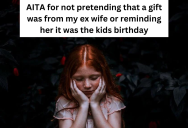 His Ex-Wife Forgot About Their Daughter’s Birthday, And  Then Got Mad At Him For Not Reminding Her Or Lying To Say A Gift Was From Her