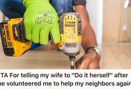He Was Tired Of His Wife Always Volunteering Him For Handyman Projects, But Now He’s Wondering If It’s Worth The Drama