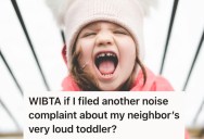 Her Neighbor’s Toddler Wouldn’t Stop Screaming, So She Reported Them For Too Much Noise. Now She Might Get Evicted.