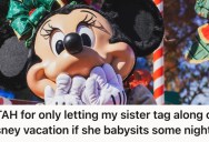 His Unemployed Sister Wants To Go To Disney With His Family, But He Said He’d Only Pay Her Way If She Babysits. Now She Feels He’s Taking Advantage Of Her Situation.