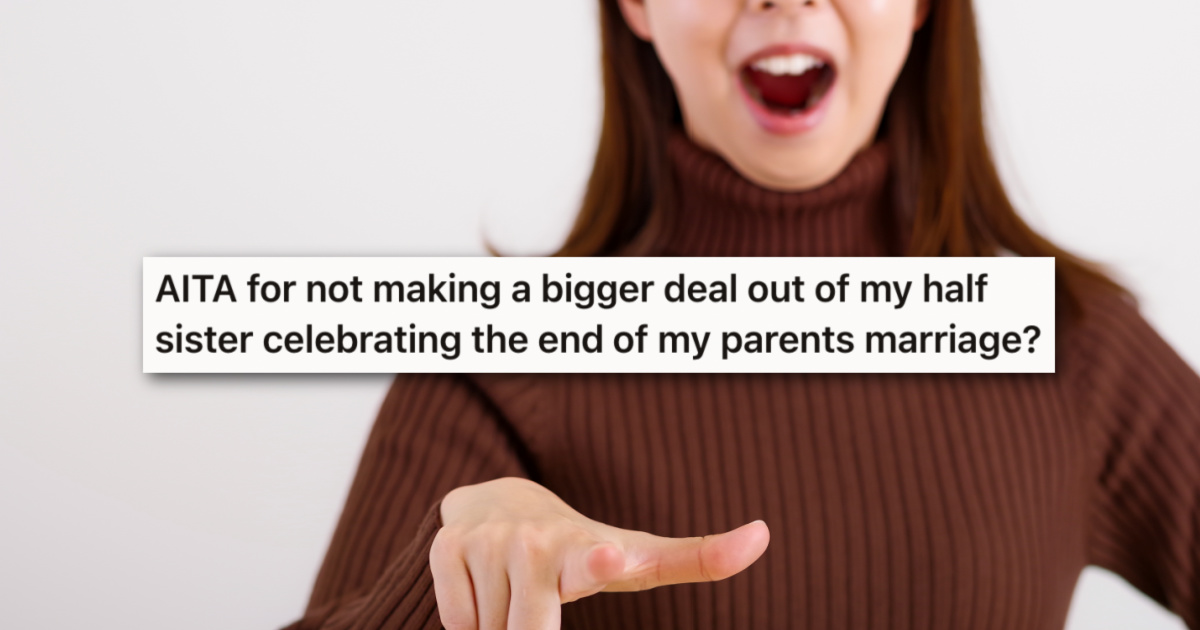 Her older half-sister is celebrating the end of their parents’ marriage, but her family is now upset that she isn’t more outraged by her behavior » TwistedSifter