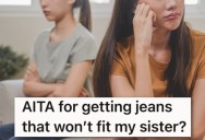 Her Sister Used To Borrow Her Jeans When She Was Heavier, But Now That She Needs A Smaller Size, Her Sister Is Angry She Can’t Use Her New Ones