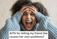 Woman Is Exhausted By Her Friend’s Constant Complaining, And Eventually Tells Her That She Is The Real Cause Of Her Own Problems