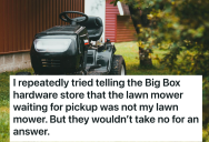 He Hadn’t Ordered A Mower, But The Hardware Store Insisted That He Needed To Pick One Up. So He Ended Up With A Free Mower.