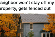 Nosy Neighbor Kept Bothering The Construction Crew During Homeowner’s Renovations, So They Get Revenge By Blocking Him Out Permanently