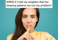 Night Owl Neighbor Complains That She’s Being Too Loud When She’s Walking Around Her Apartment During The Day, So She Wants To Tell Her That Her Sleeping Patterns Are Not Her Problem