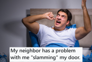 Her Neighbor Complained About Her Slamming Her Door And Filed A Complaint With The Complex, So She Started Letting It Close On Its Own Every Time