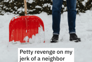 Entitled Man Gets Snow Shoveling Service Cancelled, But Refuses To Help Shovel His Shared Driveway. So When He Picks A Fight With The Wrong Neighbor, They Threaten To Get Him Evicted.