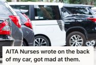 Nurses Wrote On The Back Of A Student’s Car And Said They’d Get It Towed, So He Threatened To Get Them Fired If They Kept Harassing Him