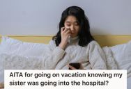 Her Mentally Ill Sister Will Be In The Hospital On The Fourth Of July, But She’ll Be On Vacation And Now Her Sister Is Upset With Her