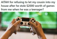 His Cousin Stole His Gaming Collection Worth $2,000. Now His Mother Wants Him To Forgive What Happened, But He Refuses To Let His Cousin Off The Hook.