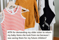 Her Sister Snagged The Baby Clothes She’d Been Saving For Years, So She Told Her To Return Them After She’s Done. Now Her Mom Is Accusing Her Of Being Greedy.