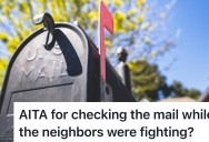 Her Neighbors Were Fighting But She Wanted To Check Her Mail. Now They’re Calling Her Out For Wanting To Watch Their Argument.