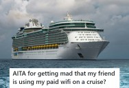 Two Friends Go On A Cruise And One Pays For Wi-Fi While The Other Doesn’t. Drama Ensues When She Wants to Use It for Free.