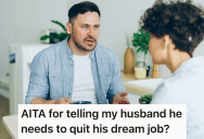 Her Husband Got His Dream Job, But She Wants Him To Quit Because He Doesn’t Make Enough Money Now
