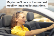 Driver Parked In A Handicapped Spot Without A Permit, So He Confronted Her And She Started Yelling. Then He Reported It To The Authorities And She Got Fined.