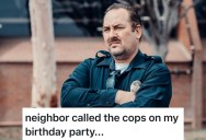 Neighbor Called The Cops On His Birthday Party, So He Gave Her A Persistent Surprise
