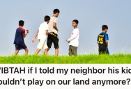 Bullying Neighbors Won’t Stop Using Their Land As A Playground, So They Want To Tell Them That Their Kids Are No Longer Welcome