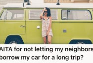 Her Neighbors Are Demanding To Use Her Unused Vehicle For A Long Trip, But She’s Not Budging Because They Won’t Be Flexible With Their Dates