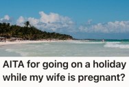 His Wife Agreed To Let Him Go On A Trip With His Friends, But Now That She’s 3-Months Pregnant She Wants Him To Cancel It To Stay Home With Her