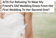 Her Friend’s Destination Wedding Was Too Expensive To Attend, But She Isn’t Keen On Wearing The Secondhand Dress The Bride Offered In Order To Cut Costs