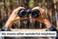 Her Mother’s Neighbor Watched Their House With Binoculars, So They Called The Police To Put A Stop To The Creepy Snooping