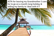 Woman’s Family Dumps The Care Of Their Elderly Grandparents On Her, But Then Are Furious When She Wants Her First Vacation In A Decade