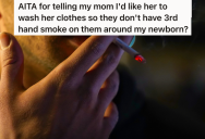 He’s Worried About Exposing His Newborn To His Mother’s Smoking, But She Thinks Washing Her Clothes On Arrival Is Too Much To Ask