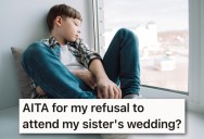 She’s Told Her Sister She Can’t Attend Her Wedding Since Her Nephew Opposes It, But Her Sister Tells Her She Needs To Come Or Risk Ruining Their Relationship Forever