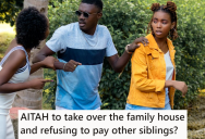 Family Home Was Going Up For Auction Once His Mother Was Gone, So He Paid Lawyers To Get It To For Himself. Now His Siblings Are Mad Even After He Offered To Include Them