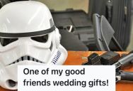 Guy Loathes His Friend’s Girlfriend Because She Controls Everything About Their Wedding, So Him And His Friends Hatched A Plan To Stack The Wedding Gifts With Star Wars Memorabilia