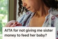 Financially Unstable Sister Kept Asking For Money To Feed Her Baby, So She Gave Her $1k. But When Sis Asks For Another $1k She Tells Her To Get Her Life Together.