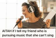 She Wants To Tell Her Friend She’s A Terrible Singer, But She’s Worried This Might Hurt Her And Their Friendship