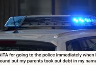 She Found Out Her Parents Stole Her Identity To Get $60K In Loans And Credit. So She Got The Cops Involved And Now They’re Furious She Turned Them In.