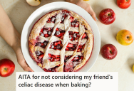 Her Bossy Friend Wanted Gluten Free Pie For A Dinner Party, But She Baked A Regular Apple Pie Instead. Now The Friend Is Mad At Her For Being Inconsiderate.